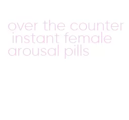 over the counter instant female arousal pills