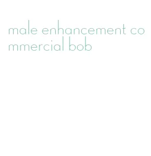 male enhancement commercial bob