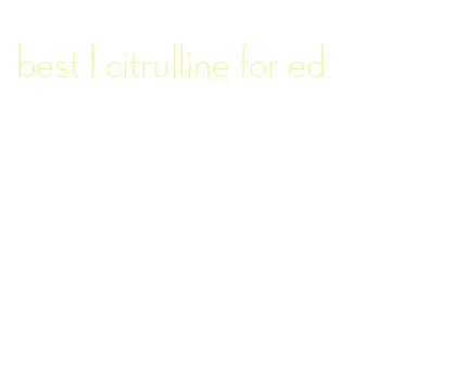 best l citrulline for ed