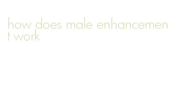 how does male enhancement work