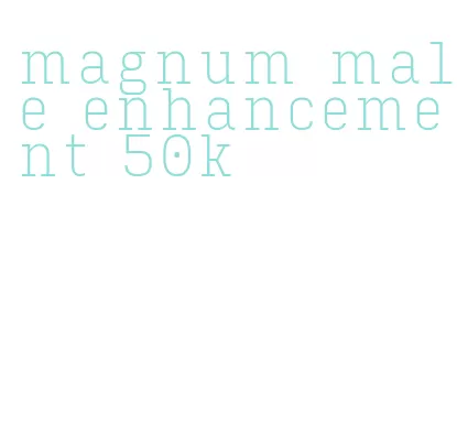 magnum male enhancement 50k