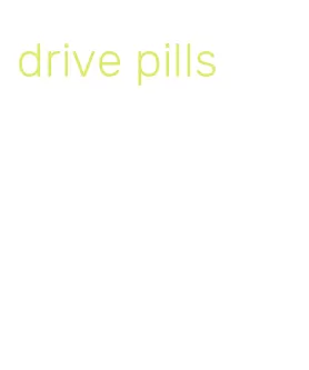 drive pills