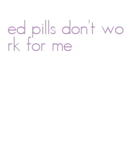 ed pills don't work for me