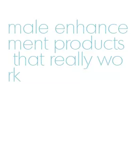 male enhancement products that really work