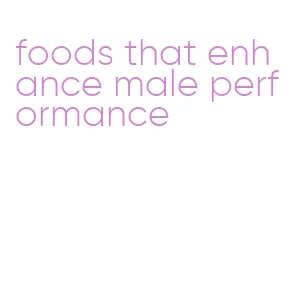 foods that enhance male performance