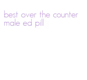 best over the counter male ed pill