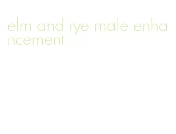 elm and rye male enhancement