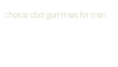 choice cbd gummies for men