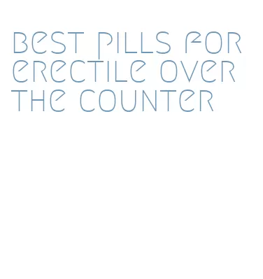 best pills for erectile over the counter