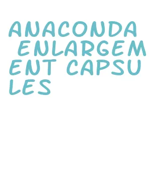 anaconda enlargement capsules