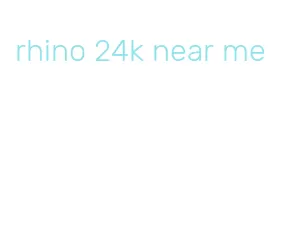 rhino 24k near me