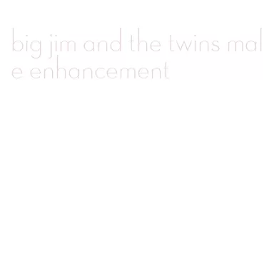 big jim and the twins male enhancement