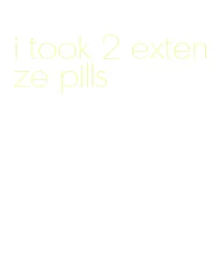 i took 2 extenze pills