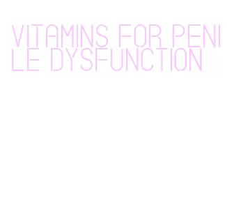 vitamins for penile dysfunction