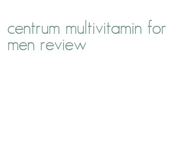 centrum multivitamin for men review