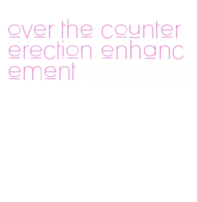 over the counter erection enhancement
