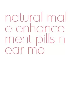 natural male enhancement pills near me