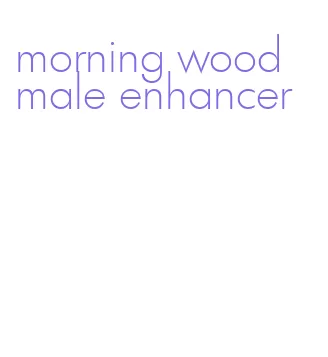 morning wood male enhancer