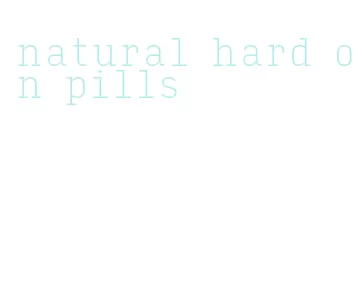 natural hard on pills