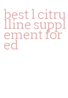 best l citrulline supplement for ed