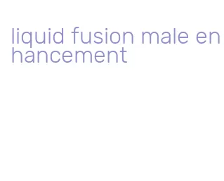 liquid fusion male enhancement