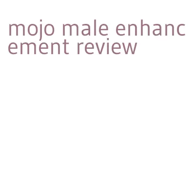 mojo male enhancement review