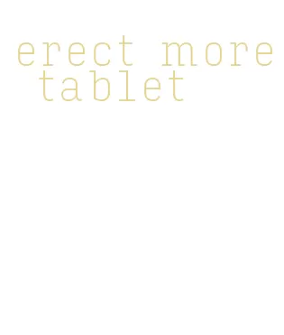 erect more tablet