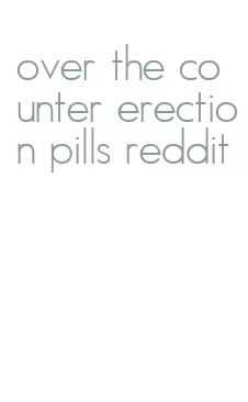 over the counter erection pills reddit