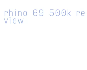 rhino 69 500k review