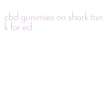 cbd gummies on shark tank for ed