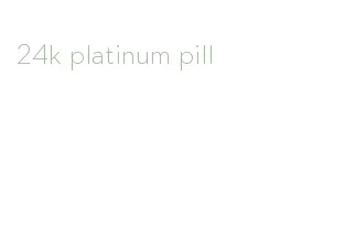 24k platinum pill